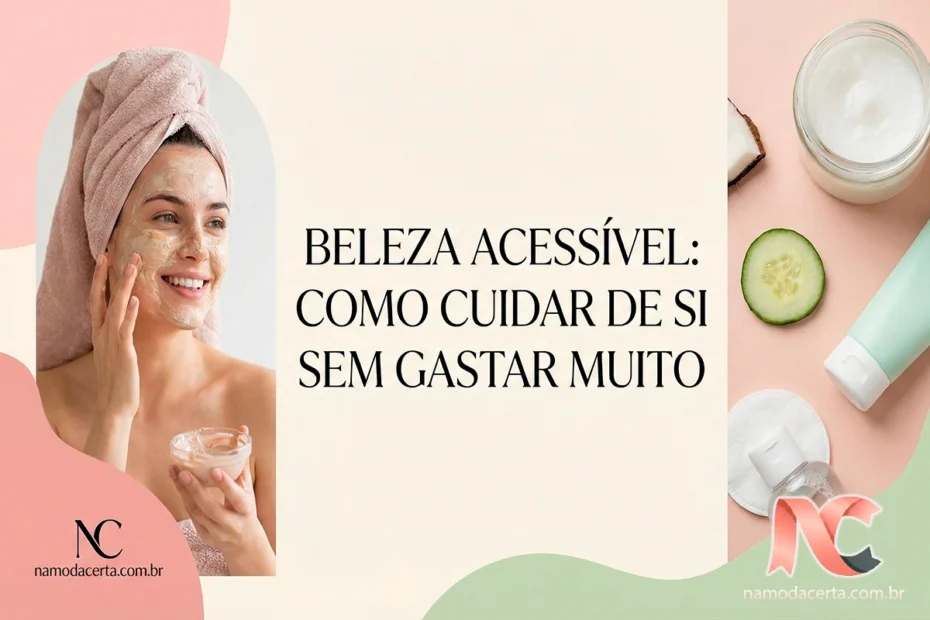 Beleza acessível: como cuidar de si sem gastar muito