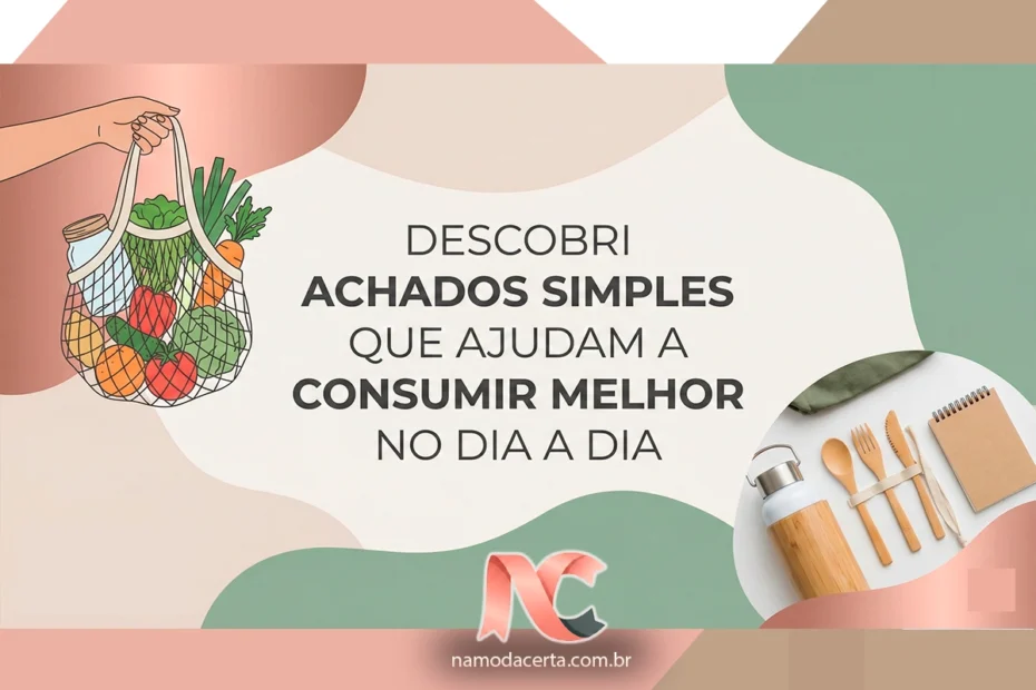 Descobri achados simples que ajudam a consumir melhor no dia a dia