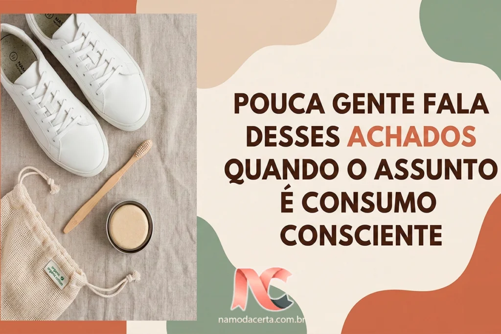 Pouca gente fala desses achados quando o assunto é consumo consciente